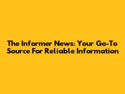 The Informer News: Your Go-To Source For Reliable Information