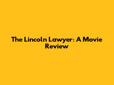 The Lincoln Lawyer: A Movie Review