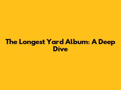 The Longest Yard Album: A Deep Dive