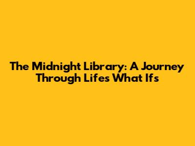 The Midnight Library: A Journey Through Life's What Ifs