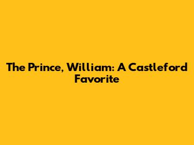 The Prince, William: A Castleford Favorite