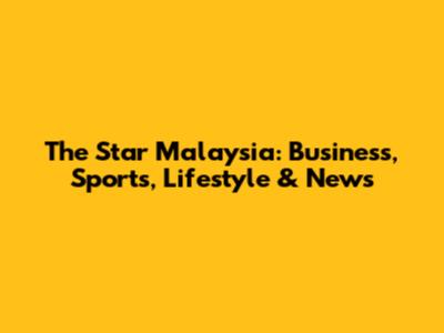 The Star Malaysia: Business, Sports, Lifestyle & News