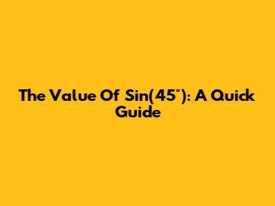 The Value Of Sin(45°): A Quick Guide