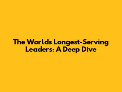 The World's Longest-Serving Leaders: A Deep Dive