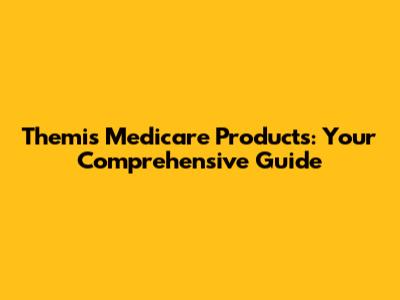 Themis Medicare Products: Your Comprehensive Guide