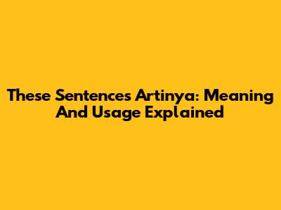 These Sentences Artinya: Meaning And Usage Explained