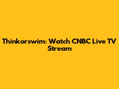 Thinkorswim: Watch CNBC Live TV Stream
