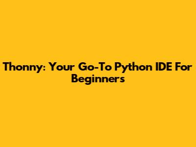 Thonny: Your Go-To Python IDE For Beginners