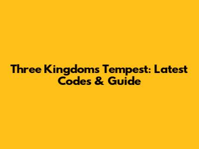 Three Kingdoms Tempest: Latest Codes & Guide