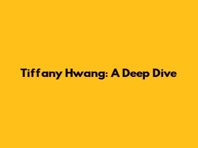 Tiffany Hwang: A Deep Dive