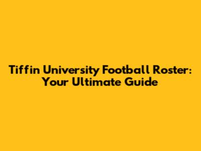 Tiffin University Football Roster: Your Ultimate Guide