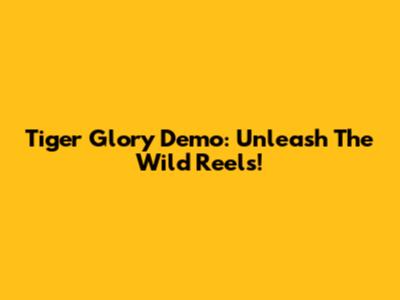 Tiger Glory Demo: Unleash The Wild Reels!