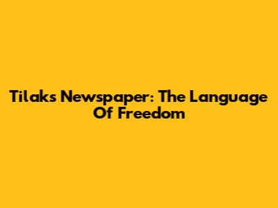 Tilak's Newspaper: The Language Of Freedom