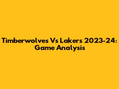 Timberwolves Vs Lakers 2023-24: Game Analysis