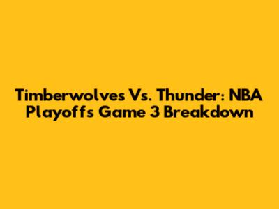 Timberwolves Vs. Thunder: NBA Playoffs Game 3 Breakdown
