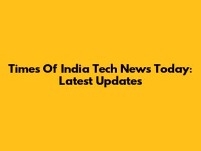 Times Of India Tech News Today: Latest Updates
