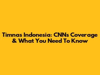 Timnas Indonesia: CNN's Coverage & What You Need To Know