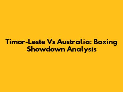 Timor-Leste Vs Australia: Boxing Showdown Analysis