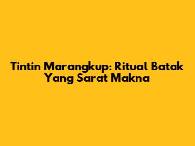 Tintin Marangkup: Ritual Batak Yang Sarat Makna