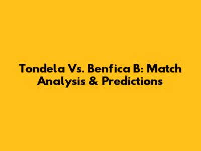 Tondela Vs. Benfica B: Match Analysis & Predictions