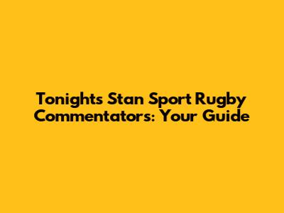Tonight's Stan Sport Rugby Commentators: Your Guide