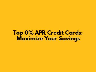 Top 0% APR Credit Cards: Maximize Your Savings