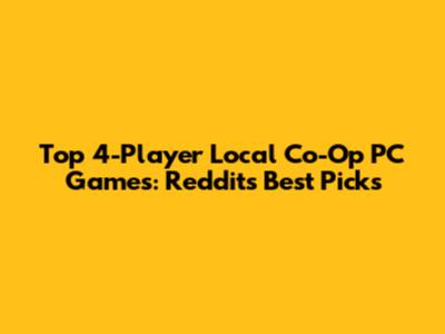 Top 4-Player Local Co-Op PC Games: Reddit's Best Picks