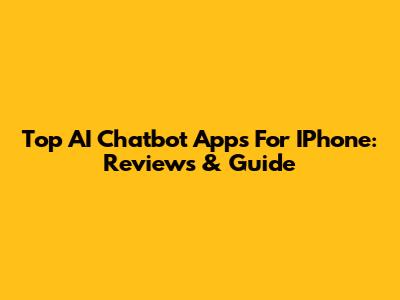 Top AI Chatbot Apps For IPhone: Reviews & Guide