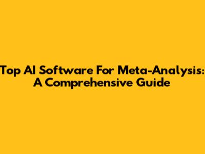 Top AI Software For Meta-Analysis: A Comprehensive Guide