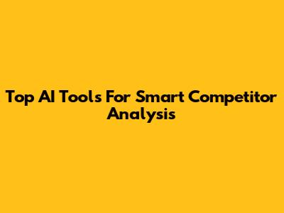 Top AI Tools For Smart Competitor Analysis