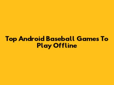 Top Android Baseball Games To Play Offline