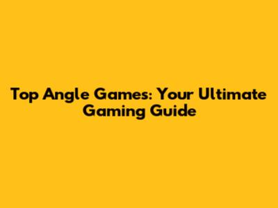 Top Angle Games: Your Ultimate Gaming Guide