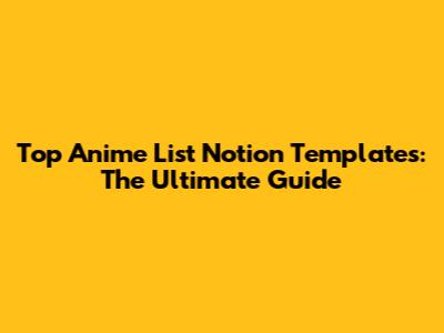 Top Anime List Notion Templates: The Ultimate Guide