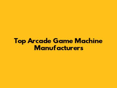 Top Arcade Game Machine Manufacturers