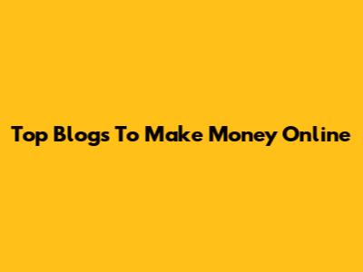 Top Blogs To Make Money Online