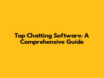 Top Chatting Software: A Comprehensive Guide