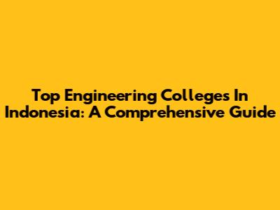 Top Engineering Colleges In Indonesia: A Comprehensive Guide