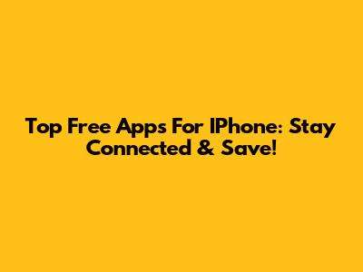 Top Free Apps For IPhone: Stay Connected & Save!