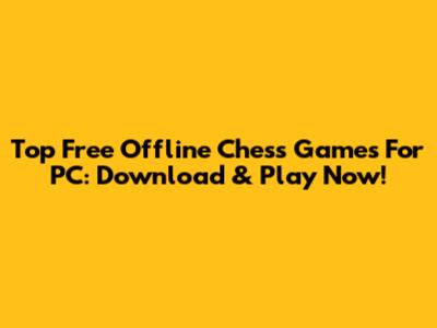 Top Free Offline Chess Games For PC: Download & Play Now!