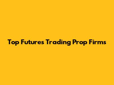 Top Futures Trading Prop Firms