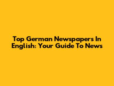 Top German Newspapers In English: Your Guide To News