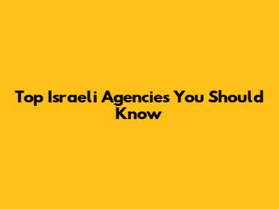 Top Israeli Agencies You Should Know
