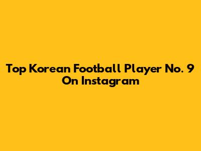 Top Korean Football Player No. 9 On Instagram