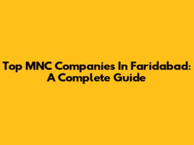 Top MNC Companies In Faridabad: A Complete Guide