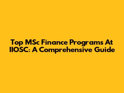 Top MSc Finance Programs At IIOSC: A Comprehensive Guide