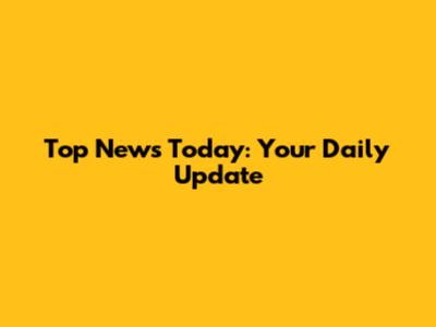 Top News Today: Your Daily Update