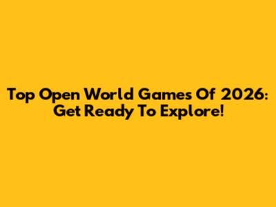 Top Open World Games Of 2026: Get Ready To Explore!