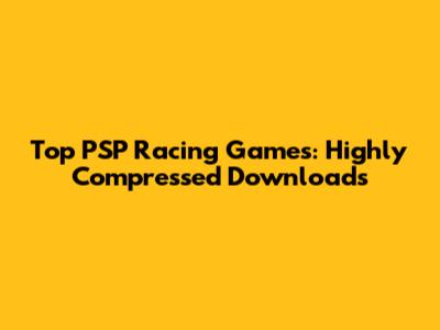 Top PSP Racing Games: Highly Compressed Downloads