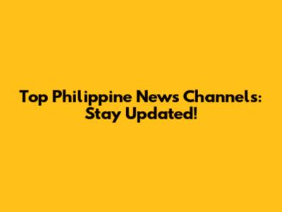 Top Philippine News Channels: Stay Updated!