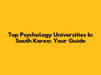 Top Psychology Universities In South Korea: Your Guide